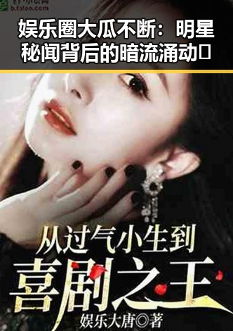 娱乐圈大瓜不断：明星秘闻背后的暗流涌动✨